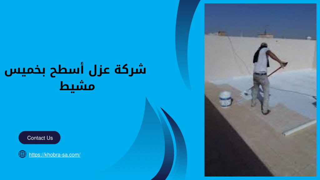 شركة عزل أسطح بخميس مشيط